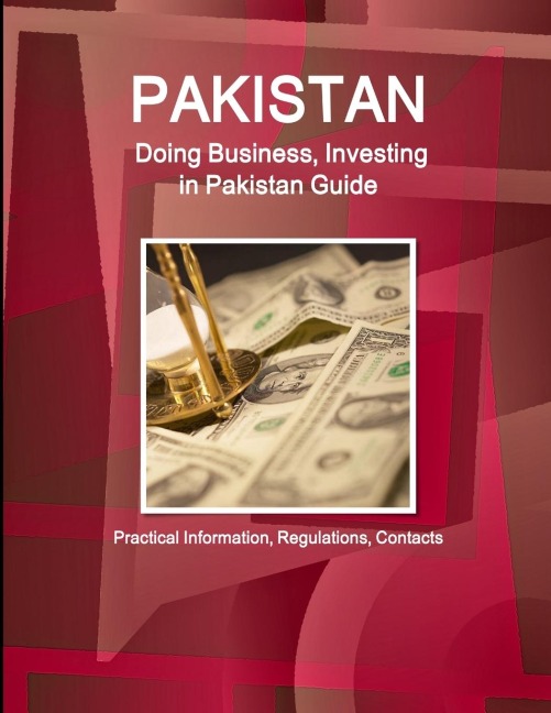 Pakistan: Doing Business, Investing in Pakistan Guide - Practical Information, Regulations, Contacts