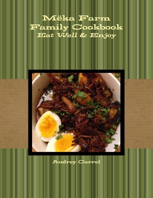Mëka Farm Family Cookbook: Eat Well and Enjoy
