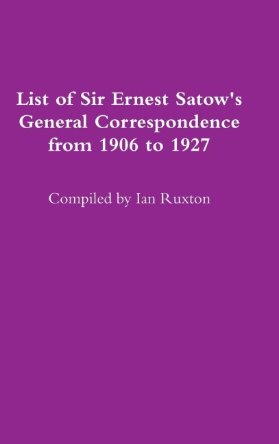 List of Sir Ernest Satows General Correspondence from 1906 to 1927