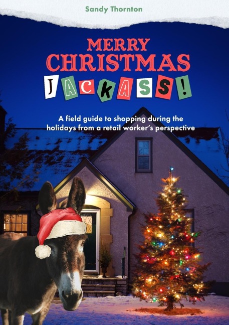 Merry Christmas, Jackass!: A field guide to shopping during the holidays from a retail workers perspective