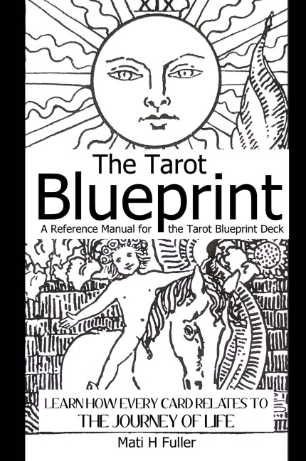 The Tarot Blueprint: Learn How Every Card Relates to the Journey of Life, a Reference Manual for the Tarot Blueprint Deck