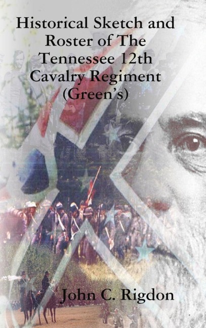 Historical Sketch and Roster of The Tennessee 12th Cavalry Regiment (Greens)