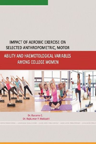 IMPACT OF AEROBIC EXERCISE ON SELECED ANTHROPOMETRIC, MOTOR ABILITY AND HAEMOTOLOGICAL VARIABLES AMONG COLLEGE WOMEN