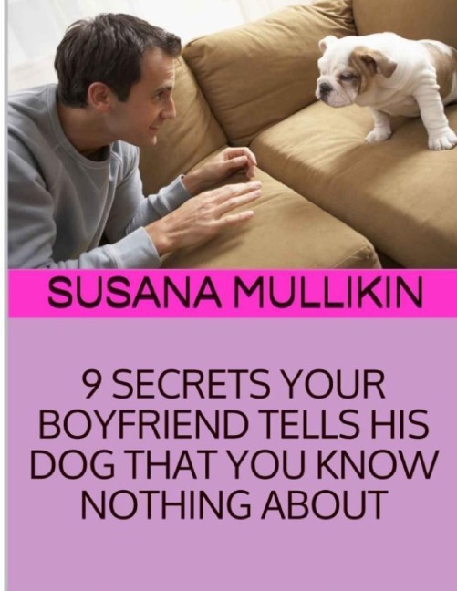 9 SECRETS YOUR BOYFRIEND TELLS HIS DOG YOU KNOW NOTHING ABOUT
