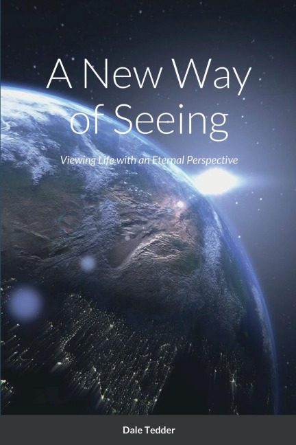 A New Way of Seeing: Viewing Life with an Eternal Perspective