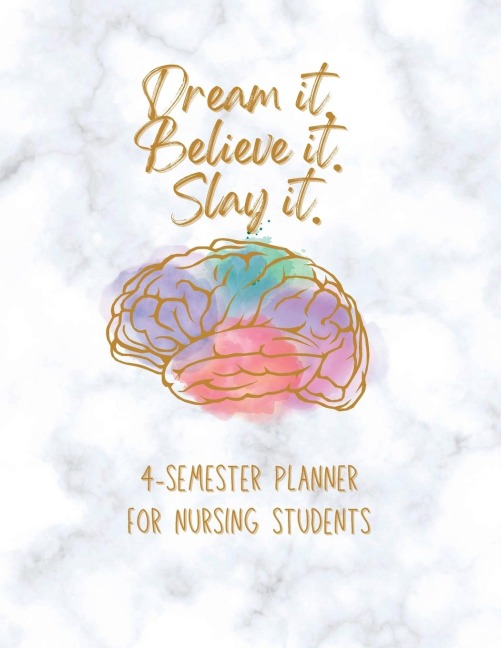 Dream it! Believe it! Slay it! Student Nurse Planner: 4-semester monthly and weekly planner for RN, LVN/LPN students with fill-in yourself year and months