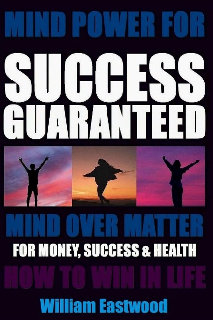 MIND POWER FOR SUCCESS GUARANTEED - MIND OVER MATTER FOR MONEY, SUCCESS & HEALTH