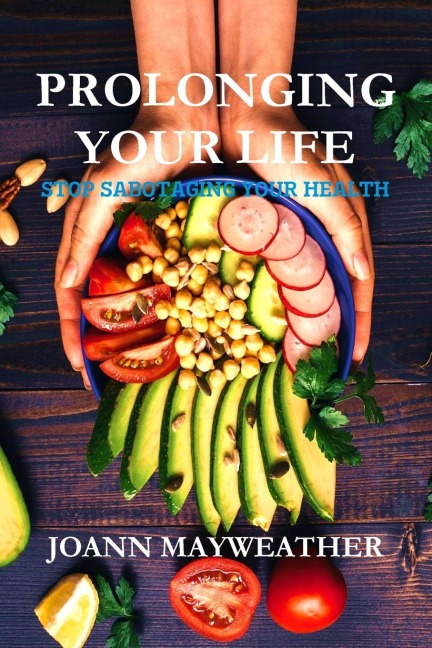 PROLONGING YOUR LIFE: Stop Sabotaging Your Health