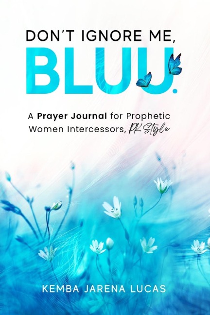 A Prayer Journal for Prophetic Women Intercessors, PK Style: The Dont Ignore Me, Bluu. Edition