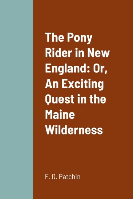 The Pony Rider in New England: Or, An Exciting Quest in the Maine Wilderness