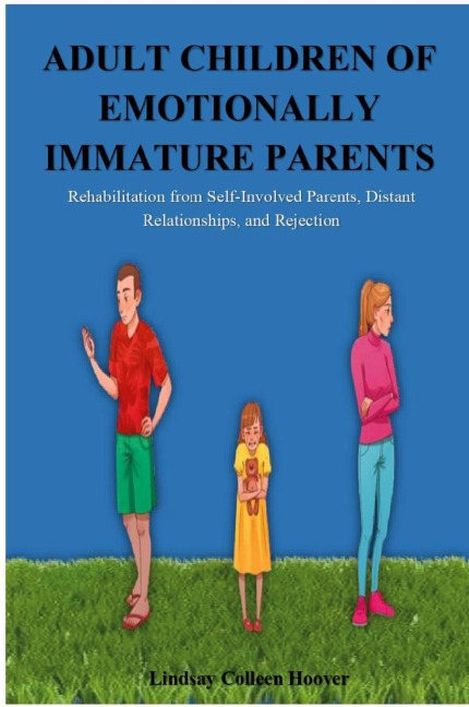 Adult Children of Emotionally Immature Parents: Rehabilitation from Self-Involved Parents, Distant Relationships, and Rejection