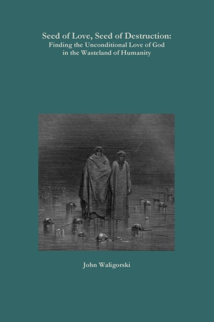 Seed of Love, Seed of Destruction: Finding the Unconditional Love of God in the Wasteland of Humanity