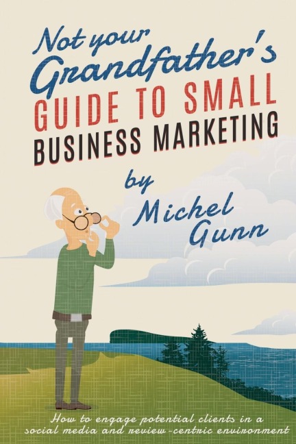 Not Your Grandfathers Guide to Small Business Marketing