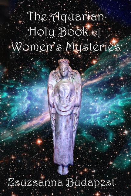 The Holy Book of Womens Mysteries: Aquarian Rituals and Spells for Present and Future Witches