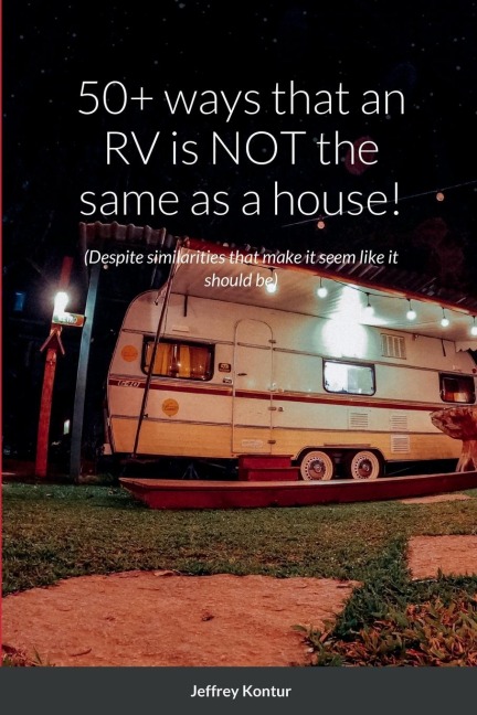 50+ ways that an RV is NOT the same as a house!: (Despite similarities that make it seem like it should be)