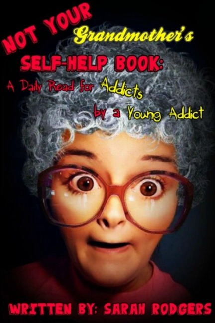 Not Your Grandmothers Self-Help Book: A Daily Read for Addicts by a Young Addict