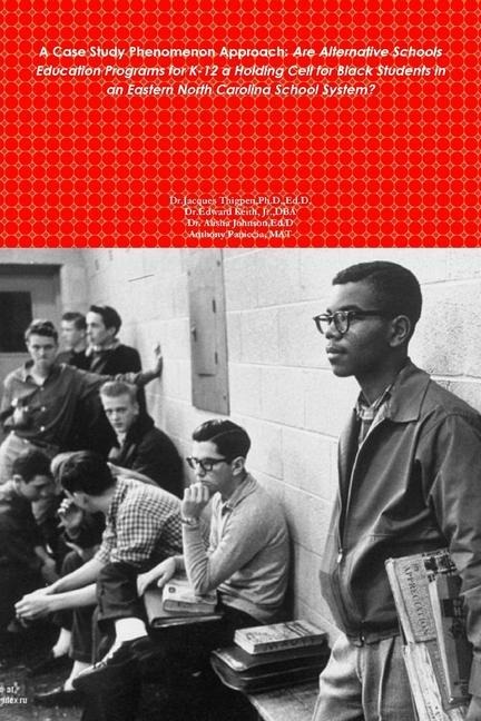 A Case Study Phenomenon Approach: Are Alternative Schools Education Programs for K-12 a Holding Cell for Black Students in an Eastern North Carolina School System?