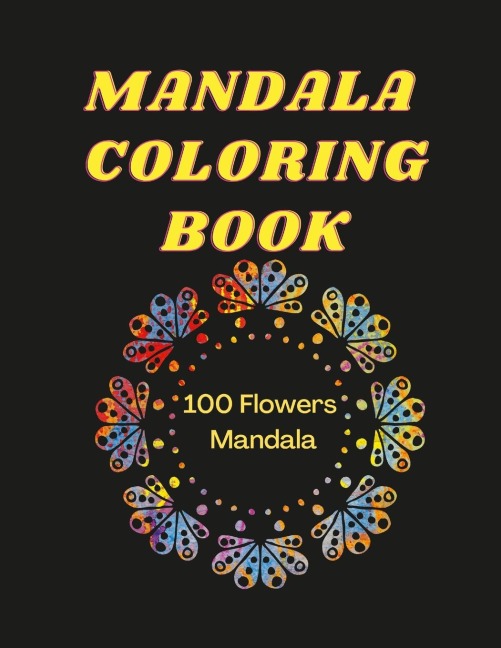 Mandala Coloring Book: 100 Flowers Mandala Coloring Book