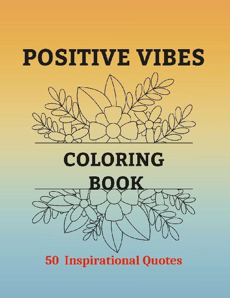Positive Vibes Coloring Book: 50 Motivational Quotes Coloring Pages