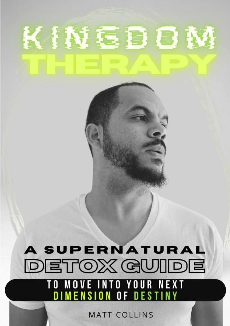 KINGDOM THERAPY: a supernatural detox guide to move into your next dimension of destiny.
