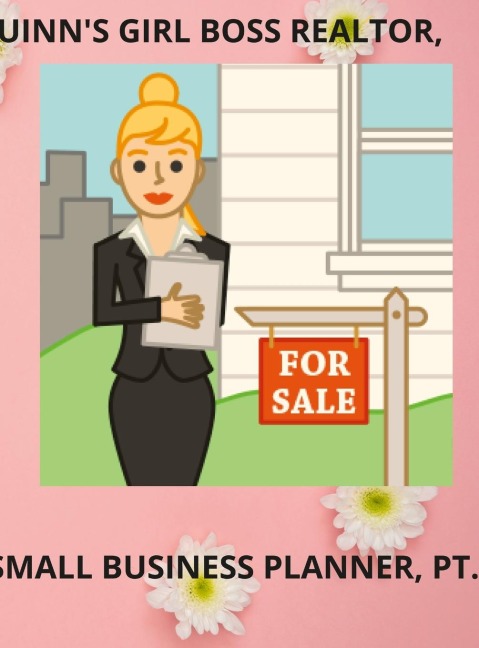 QUINN GIRL BOSS REALTOR, SMALL BUSINESS PLANNER, PT. 5