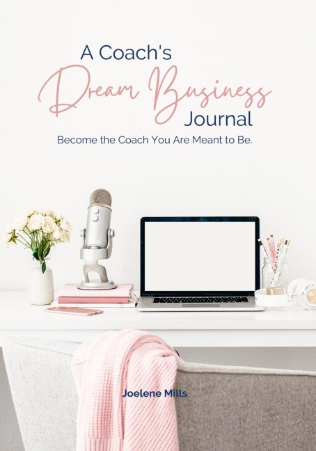 A Coachs Dream Business Journal: Become The Coach You Are Meant To Be.