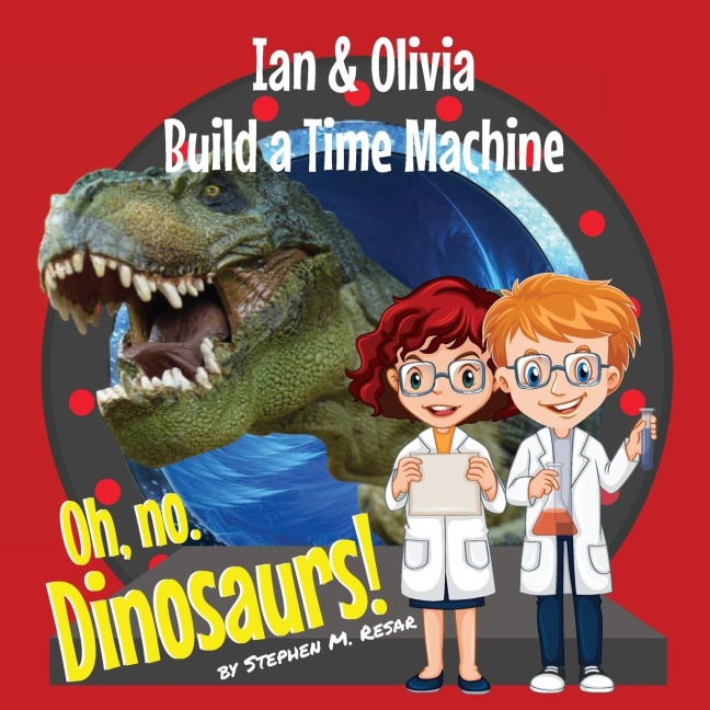 Ian & Olivia Build a Time Machine: Oh no, Dinosaurs!