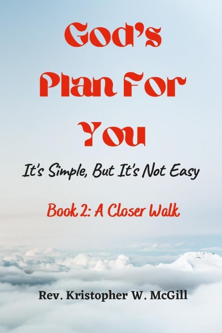 Gods Plan For You: Its Simple, But Its Not Easy - Book 2: A Closer Walk