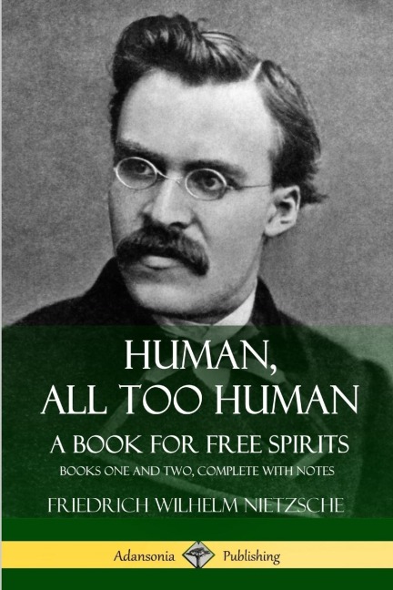 Human, All Too Human, A Book for Free Spirits: Books One and Two, Complete with Notes