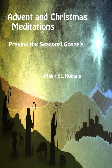 Advent and Christmas Meditations: Praying the Seasonal Gospels