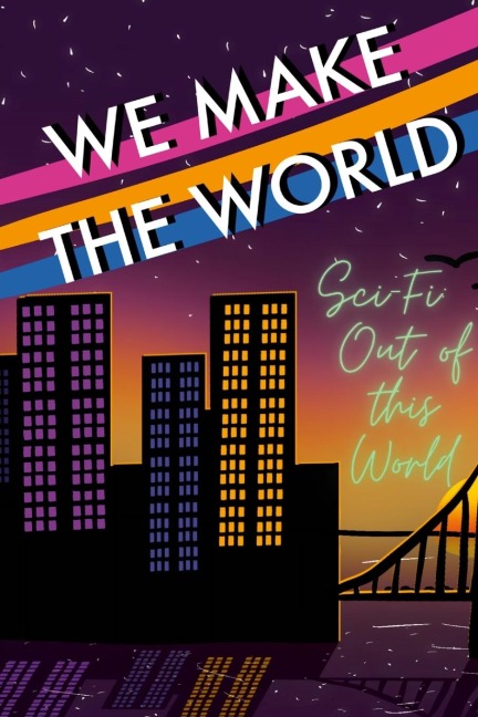 WE MAKE THE WORLD MAGAZINE: Sci Fi Out of this World