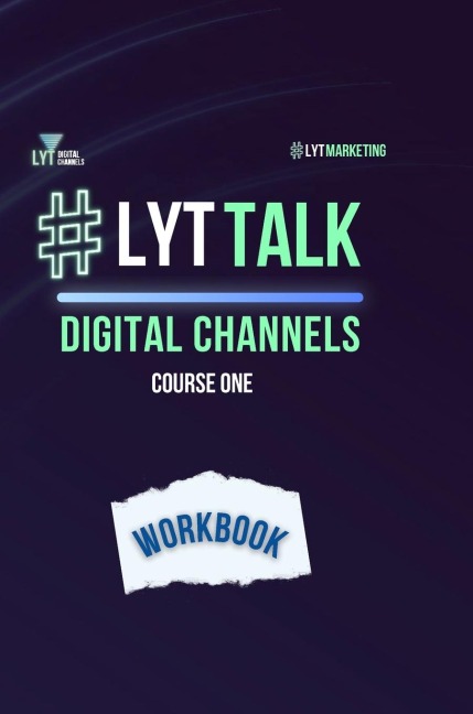 LYT Talk Course 1: Digital Channels: Persuade Your Audience to Take Actions That are Aligned With Your Marketing Goals