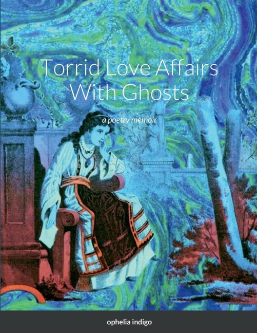 Torrid Love Affairs With Ghosts: a poetry memoir