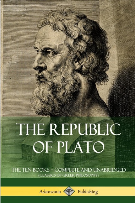 The Republic of Plato: The Ten Books - Complete and Unabridged (Classics of Greek Philosophy)