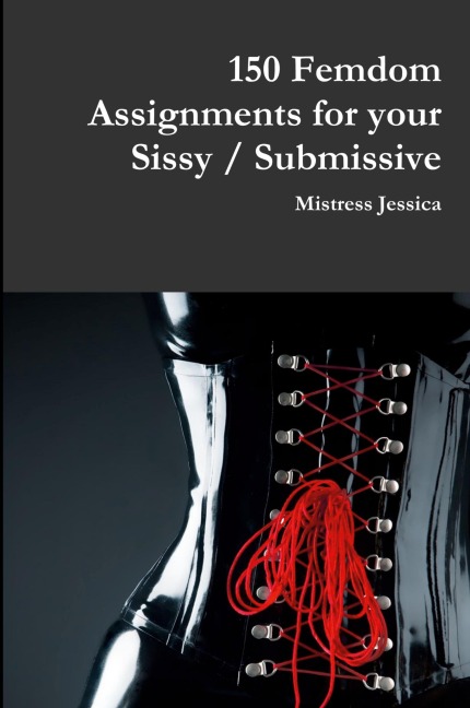 150 Femdom Assignments for your Sissy / Submissive