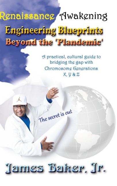 The Renaissance Awakening: Engineering blueprints beyond the Plandemic. The secret is out! A practical, cultural guide to bridging the gap with Chromosome Generations  X, Y & Z