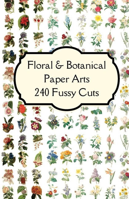Florals & Botanicals Paper Arts 240 Fussy Cuts Art Journaling Ephemera: Features beautifully curated double sided themed images of florals & botanicals for your art journals, junk journals, scrapbooks, altered books, smash books, journals, planners, noteb