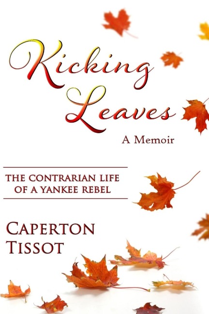 Kicking Leaves: The Contrarian Life of a Yankee Rebel