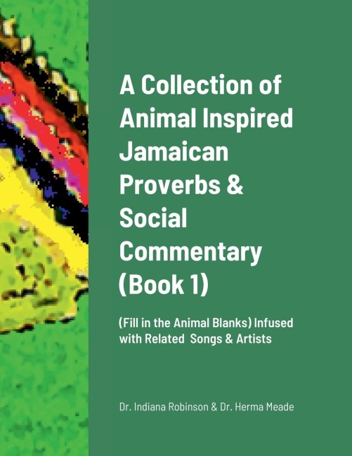 A Collection of Animal Inspired Jamaican Proverbs & Social Commentary: (Fill in the Animal Blanks) Infused with Related  Songs & Artists