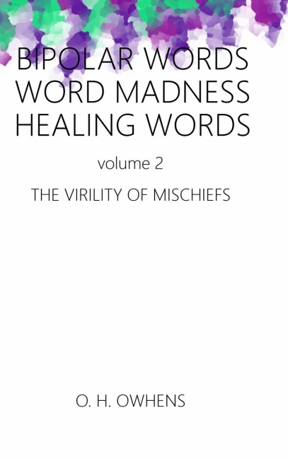 Bipolar Words Word Madness Healing Works vol 2: The Virility of Mischiefs
