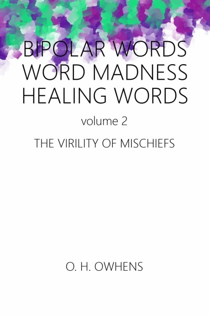 Bipolar Words Word Madness Healing Words vol 2: The Virility of Mischiefs