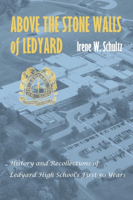 Above the Stone Walls of Ledyard: History and Recollections of Ledyard High Schools First Fifty Years