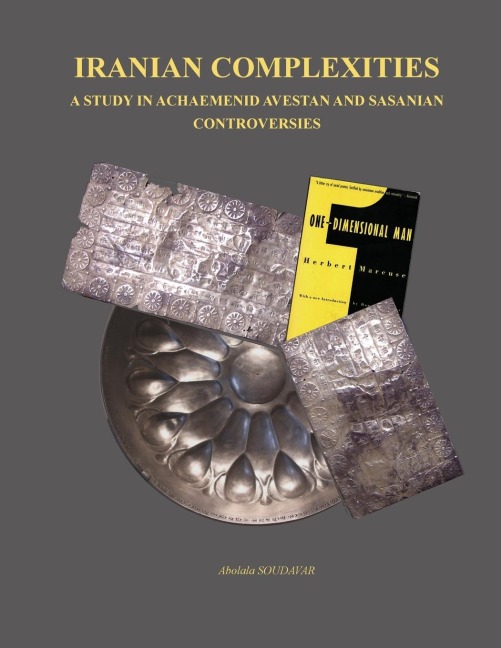 IRANIAN COMPLEXITIES: A STUDY IN ACHAEMENID, AVESTAN, AND SASANIAN CONTROVERSIES