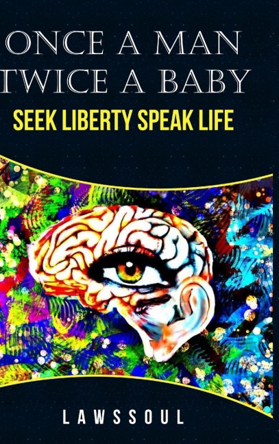 Once A Man Twice A Baby: Seek Liberty; Speak Life