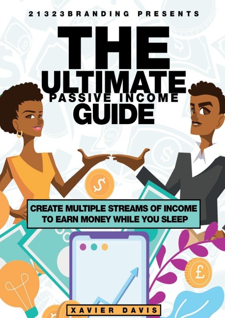 THE ULTIMATE PASSIVE INCOME GUIDE: CREATE MULTIPLE STREAMS OF INCOME TO EARN MONEY WHILE YOU SLEEP