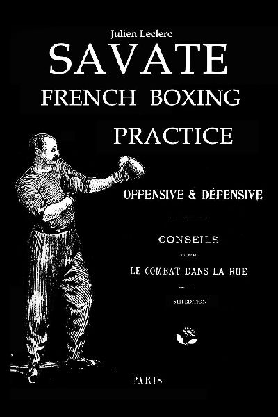 Savate French Boxing Practice Offensive & Defensive Le Combat Dans La Rue: 5th Edition Combat Manual