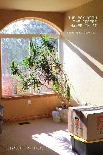 The Box with the Coffee Maker In It: poems about 2020-2021