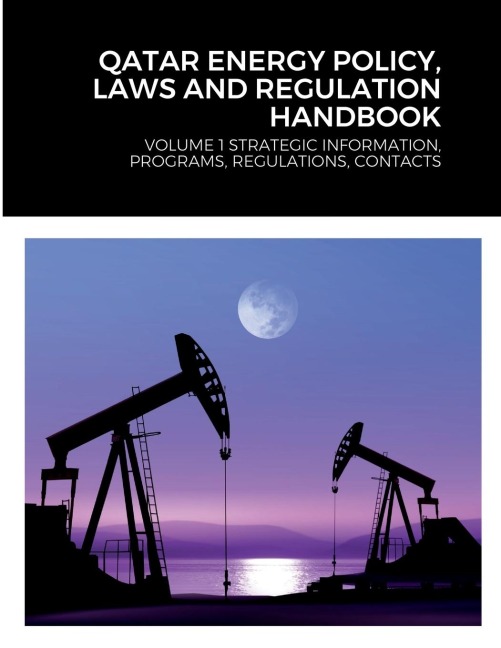QATAR ENERGY POLICY, LAWS AND REGULATION HANDBOOK: VOLUME 1 STRATEGIC INFORMATION, PROGRAMS, REGULATIONS, CONTACTS