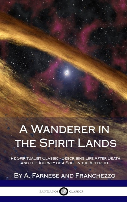 A Wanderer in the Spirit Lands: The Spiritualist Classic - Describing Life After Death, and the Journey of a Soul in the Afterlife (Hardcover)
