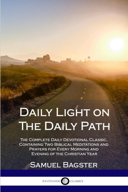 Daily Light on The Daily Path: The Complete Daily Devotional Classic, Containing Two Biblical Meditations and Prayers for Every Morning and Evening of the Christian Year